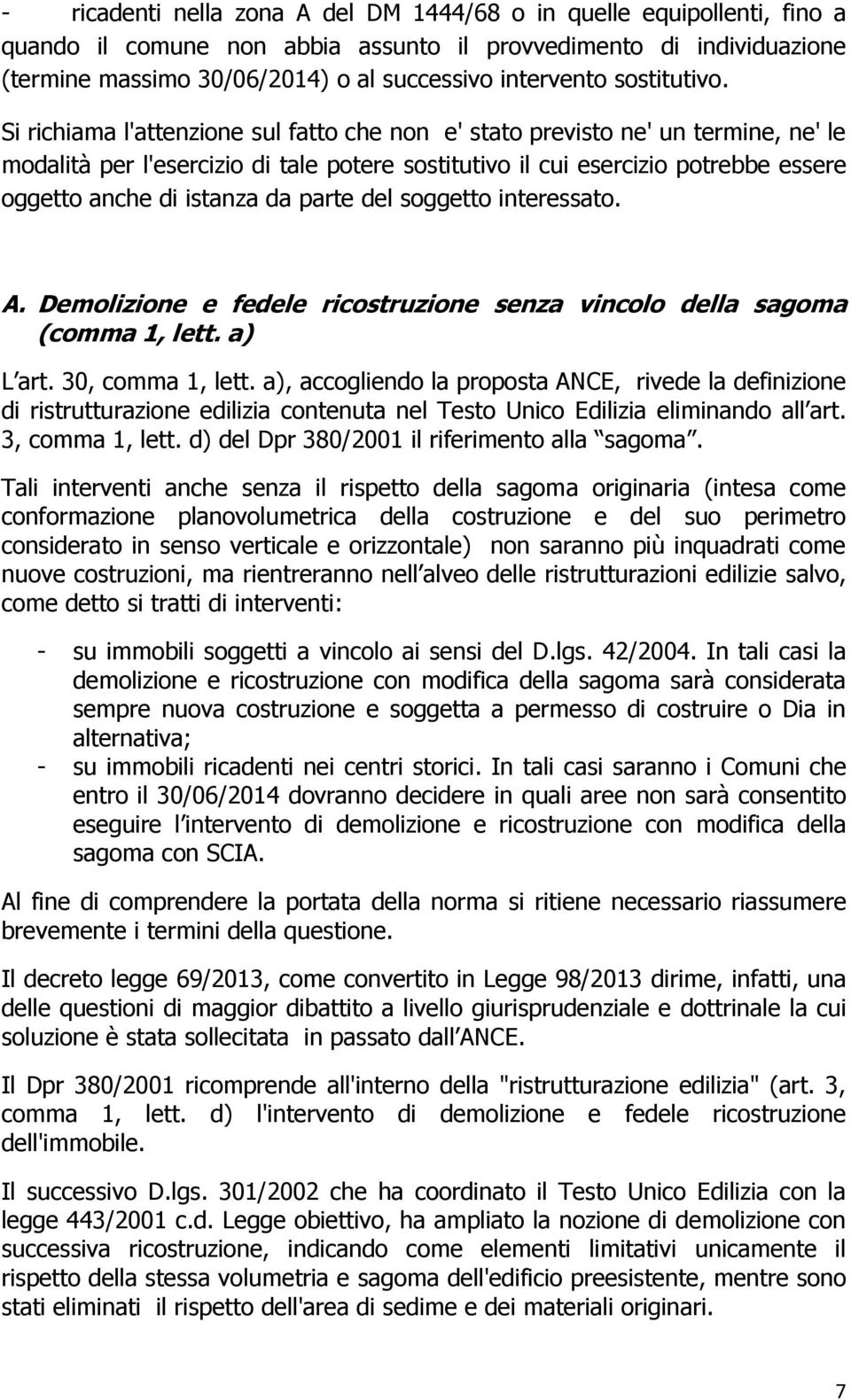 Si richiama l'attenzione sul fatto che non e' stato previsto ne' un termine, ne' le modalità per l'esercizio di tale potere sostitutivo il cui esercizio potrebbe essere oggetto anche di istanza da