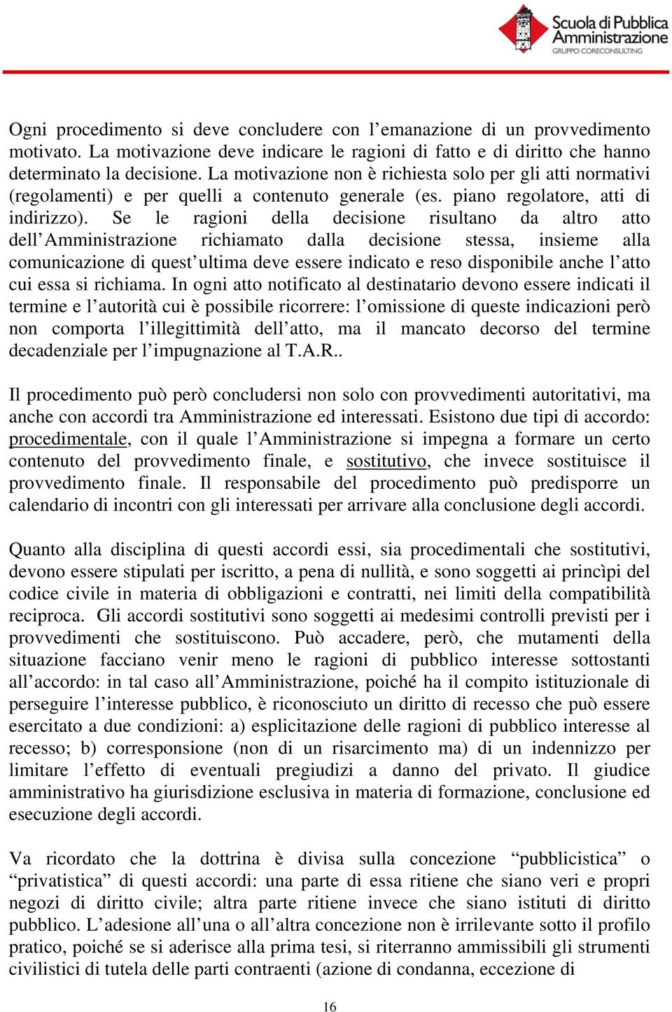 Se le ragioni della decisione risultano da altro atto dell Amministrazione richiamato dalla decisione stessa, insieme alla comunicazione di quest ultima deve essere indicato e reso disponibile anche