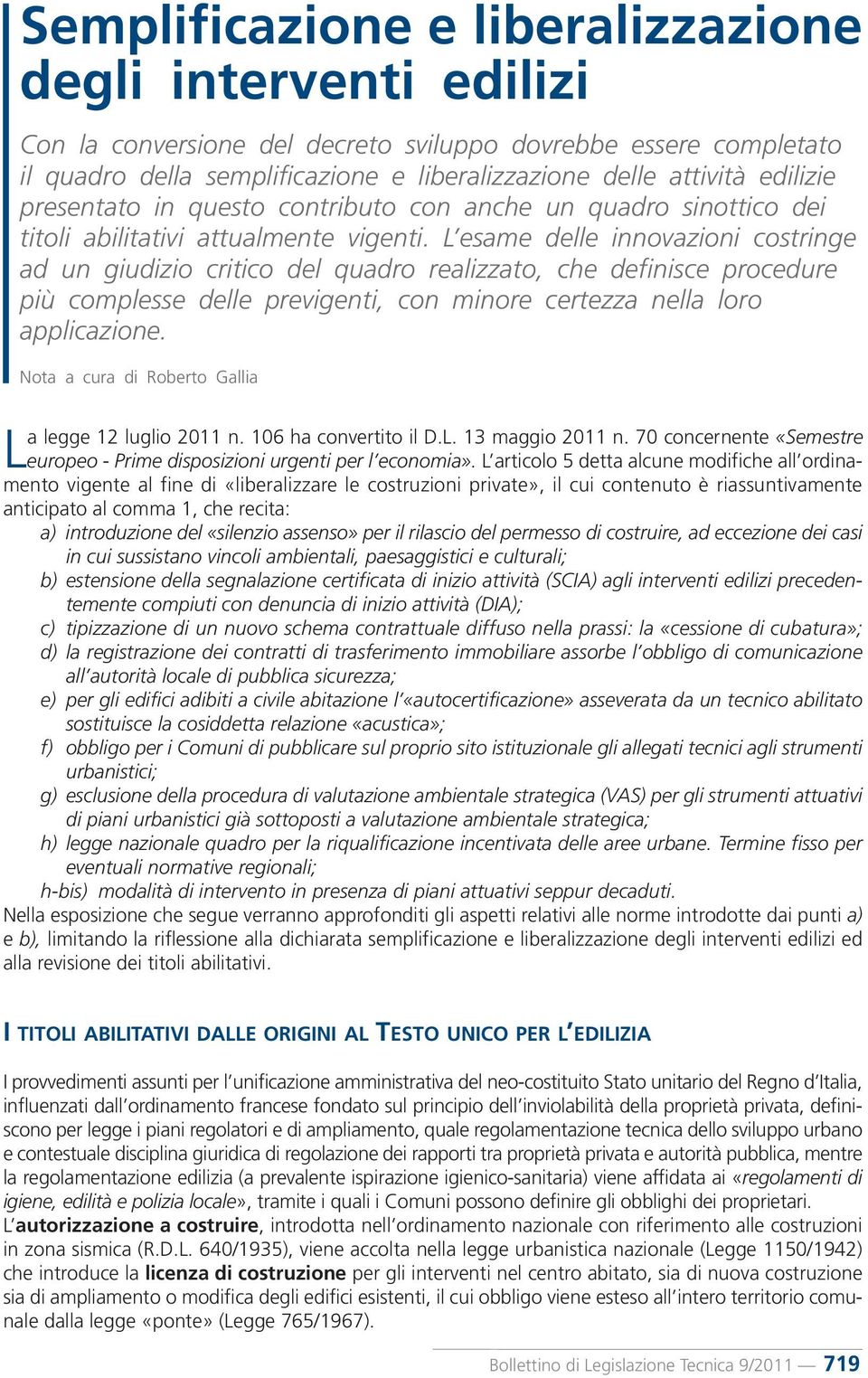 L esame delle innovazioni costringe ad un giudizio critico del quadro realizzato, che definisce procedure più complesse delle previgenti, con minore certezza nella loro applicazione.