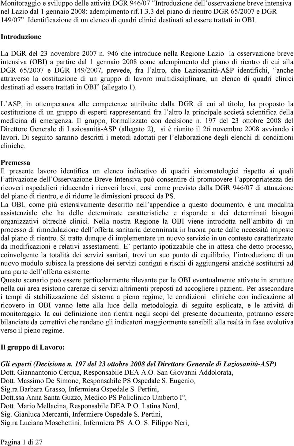 946 che introduce nella Regione Lazio la osservazione breve intensiva (OBI) a partire dal 1 gennaio 2008 come adempimento del piano di rientro di cui alla DGR 65/2007 e DGR 149/2007, prevede, fra l