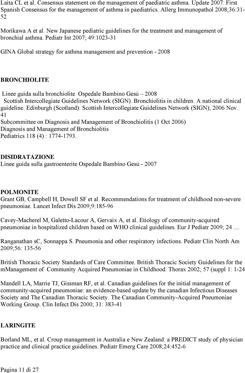 Pediatr Int 2007; 49:1023-31 GINA Global strategy for asthma management and prevention - 2008 BRONCHIOLITE Linee guida sulla bronchiolite Ospedale Bambino Gesù 2008 Scottish Intercollegiate