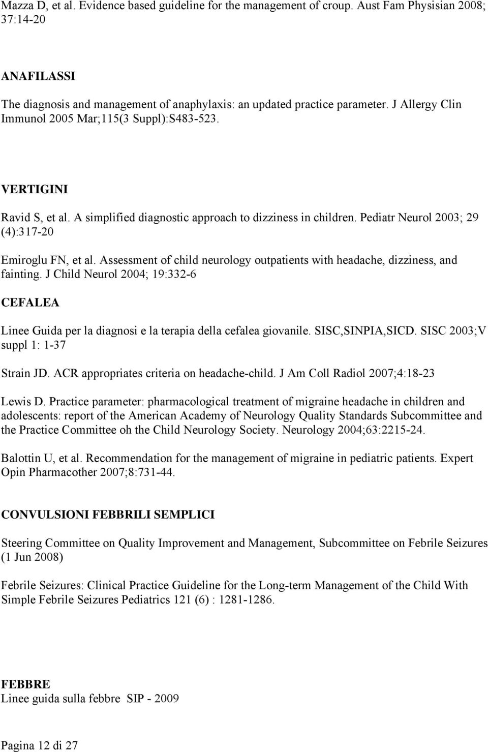 Assessment of child neurology outpatients with headache, dizziness, and fainting. J Child Neurol 2004; 19:332-6 CEFALEA Linee Guida per la diagnosi e la terapia della cefalea giovanile.