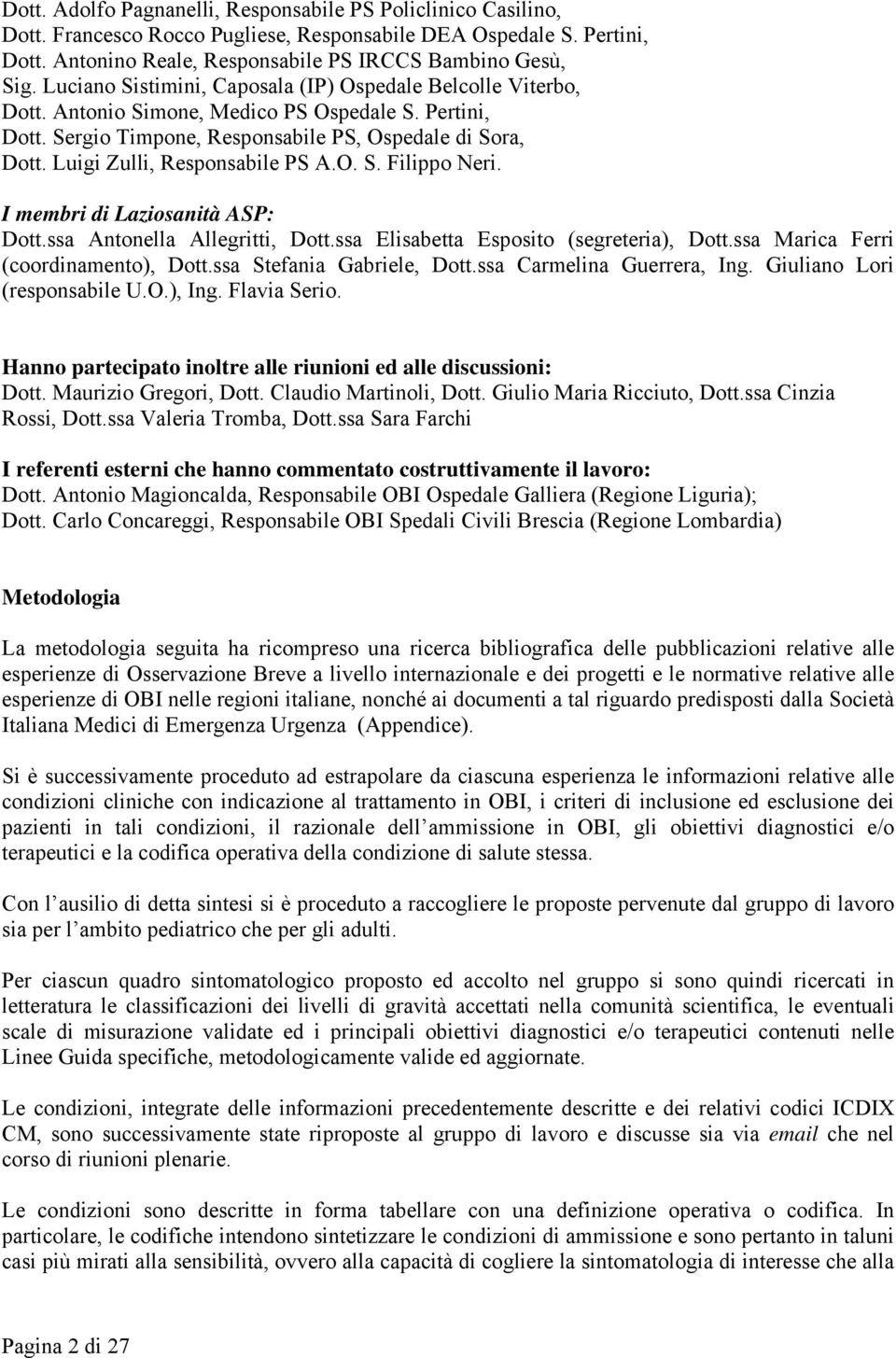 Luigi Zulli, Responsabile PS A.O. S. Filippo Neri. I membri di Laziosanità ASP: Dott.ssa Antonella Allegritti, Dott.ssa Elisabetta Esposito (segreteria), Dott.ssa Marica Ferri (coordinamento), Dott.