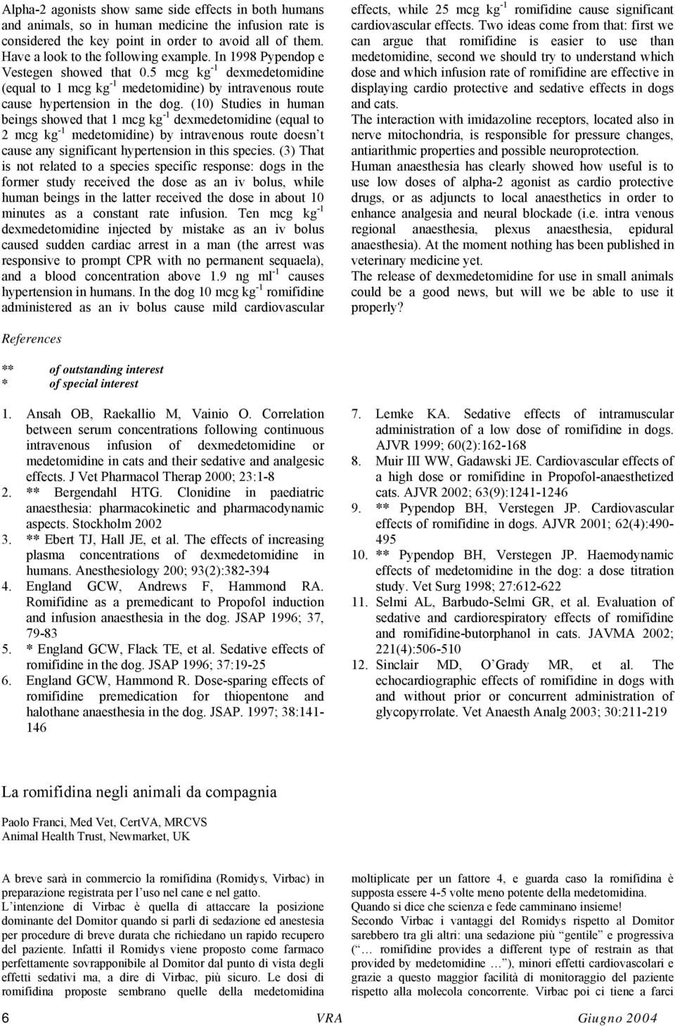 (10) Studies in human beings showed that 1 mcg kg -1 dexmedetomidine (equal to 2 mcg kg -1 medetomidine) by intravenous route doesn t cause any significant hypertension in this species.