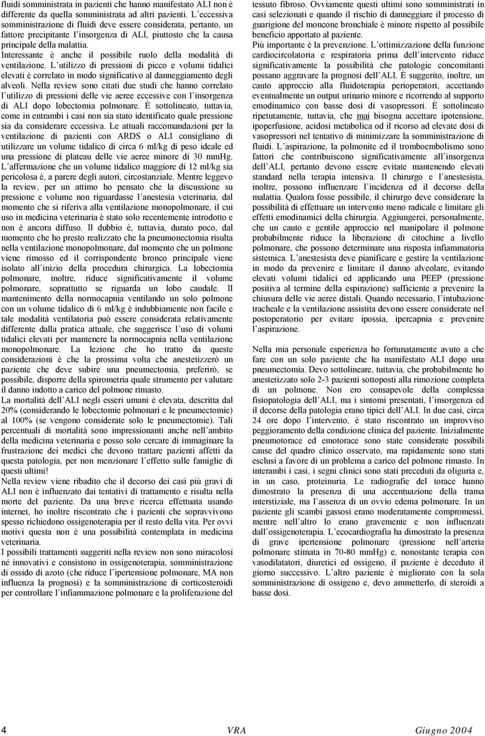 Interessante è anche il possibile ruolo della modalità di ventilazione. L utilizzo di pressioni di picco e volumi tidalici elevati è correlato in modo significativo al danneggiamento degli alveoli.