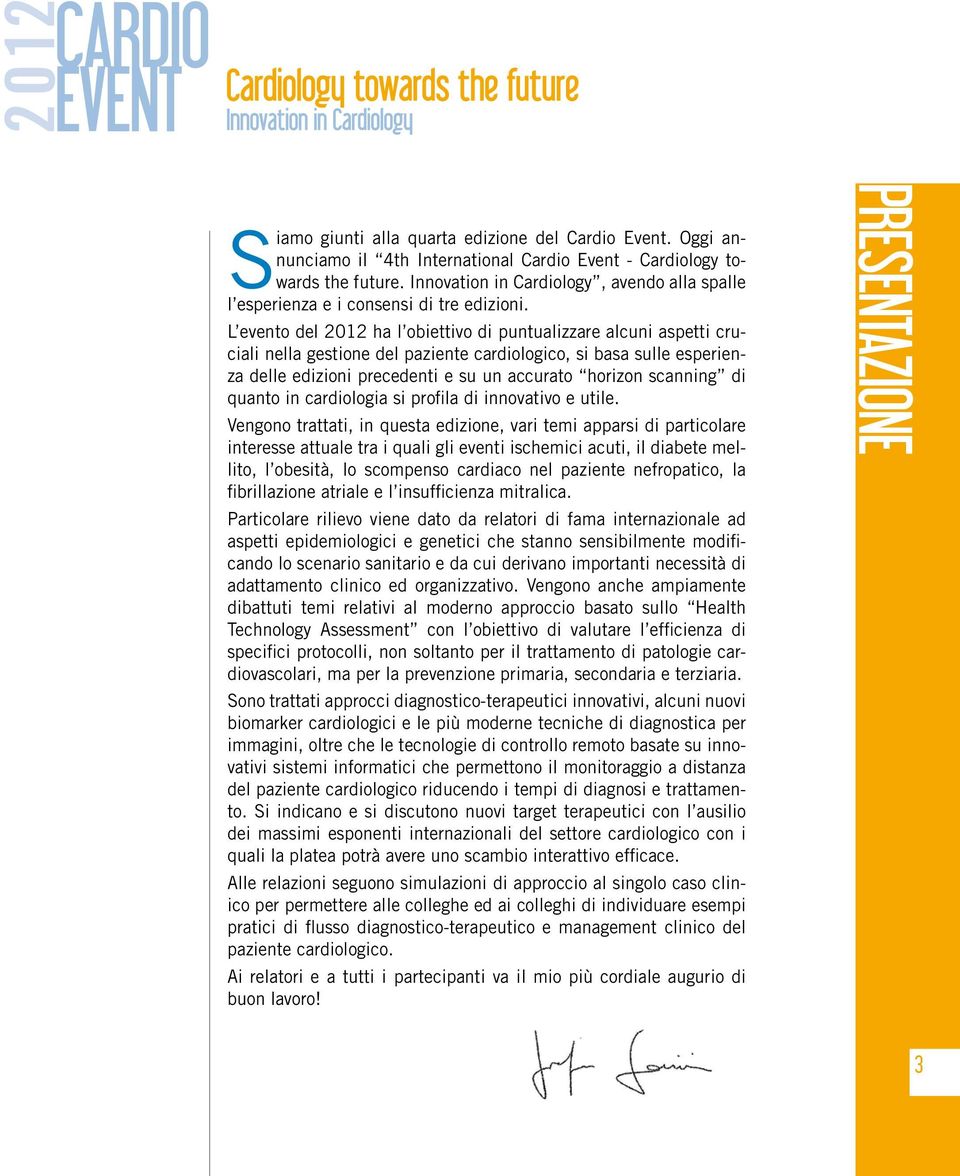 L evento del 2012 ha l obiettivo di puntualizzare alcuni aspetti cruciali nella gestione del paziente cardiologico, si basa sulle esperienza delle edizioni precedenti e su un accurato horizon