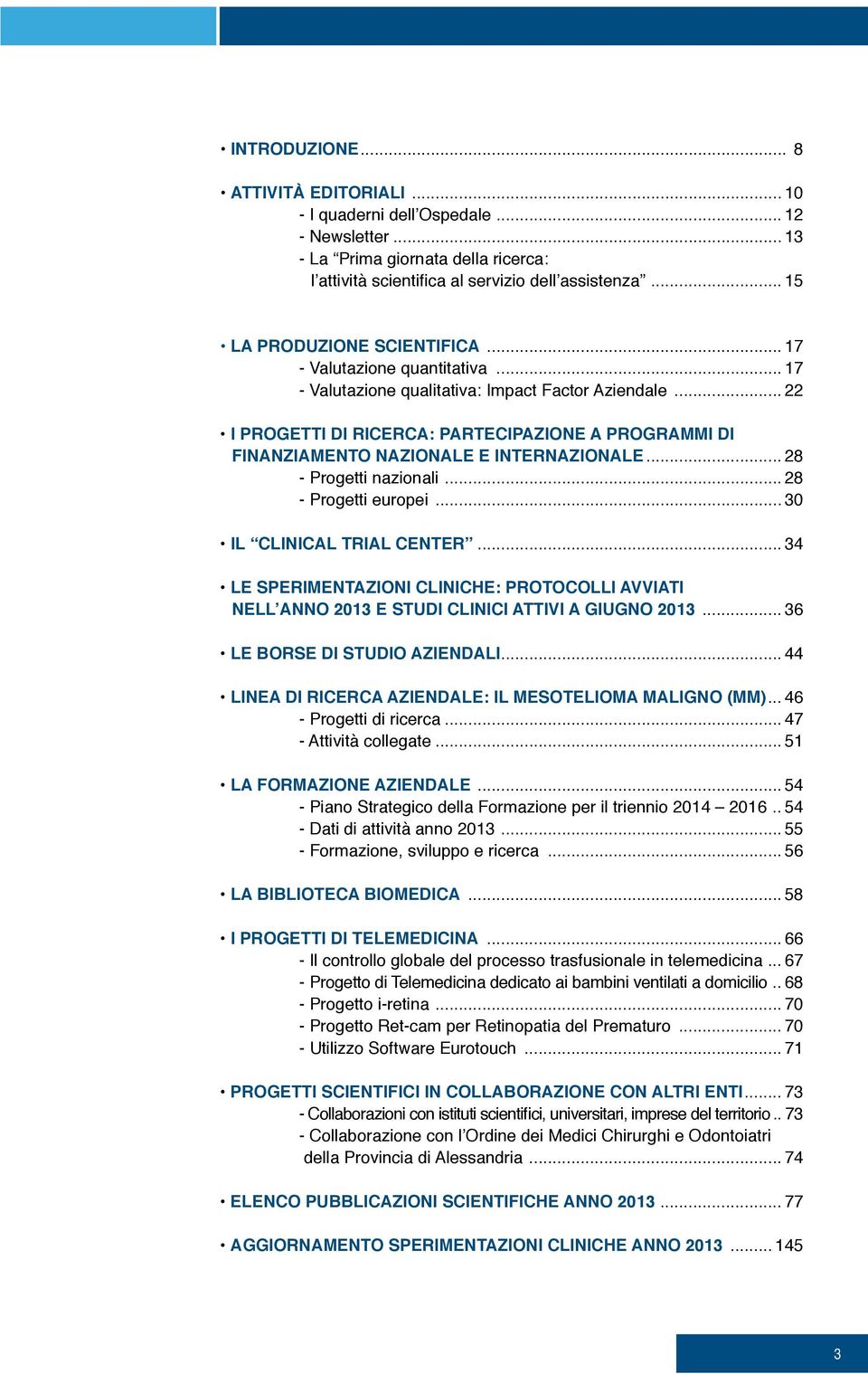 .. 22 I PROGETTI DI RICERCA: PARTECIPAZIONE A PROGRAMMI DI FINANZIAMENTO NAZIONALE E INTERNAZIONALE... 28 - Progetti nazionali... 28 - Progetti europei... 30 IL CLINICAL TRIAL CENTER.