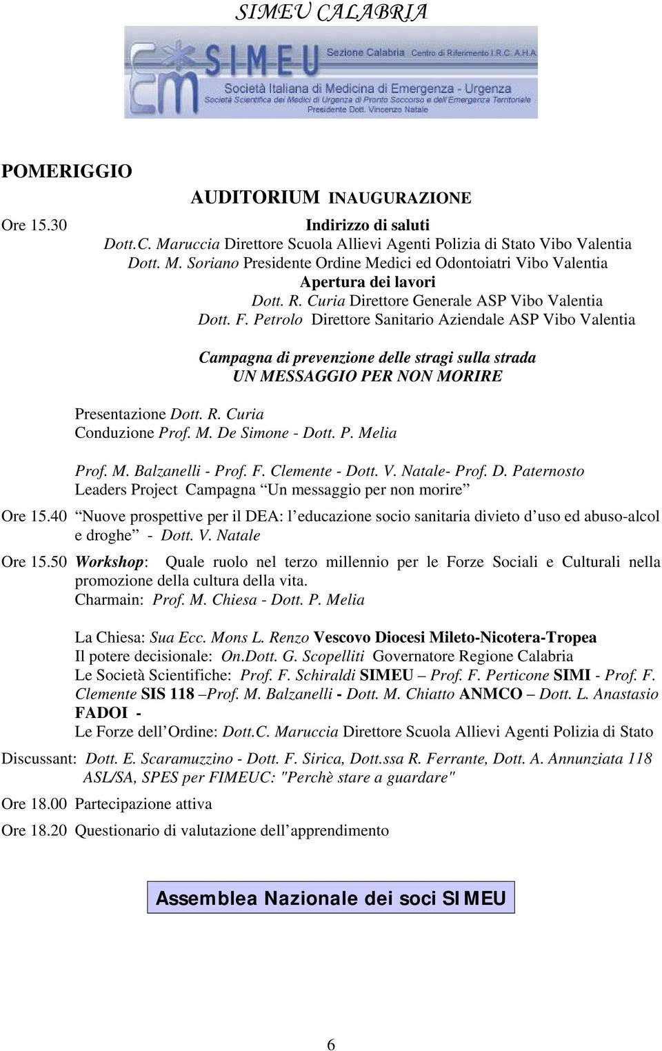 Petrolo Direttore Sanitario Aziendale ASP Vibo Valentia Campagna di prevenzione delle stragi sulla strada UN MESSAGGIO PER NON MORIRE Presentazione Dott. R. Curia Conduzione Prof. M. De Simone - Dott.