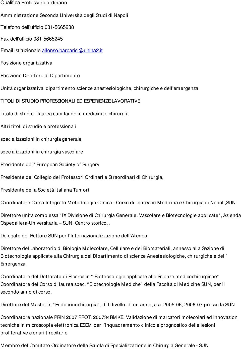 LAVORATIVE Titolo di studio: laurea cum laude in medicina e chirurgia Altri titoli di studio e professionali specializzazioni in chirurgia generale specializzazioni in chirurgia vascolare Presidente