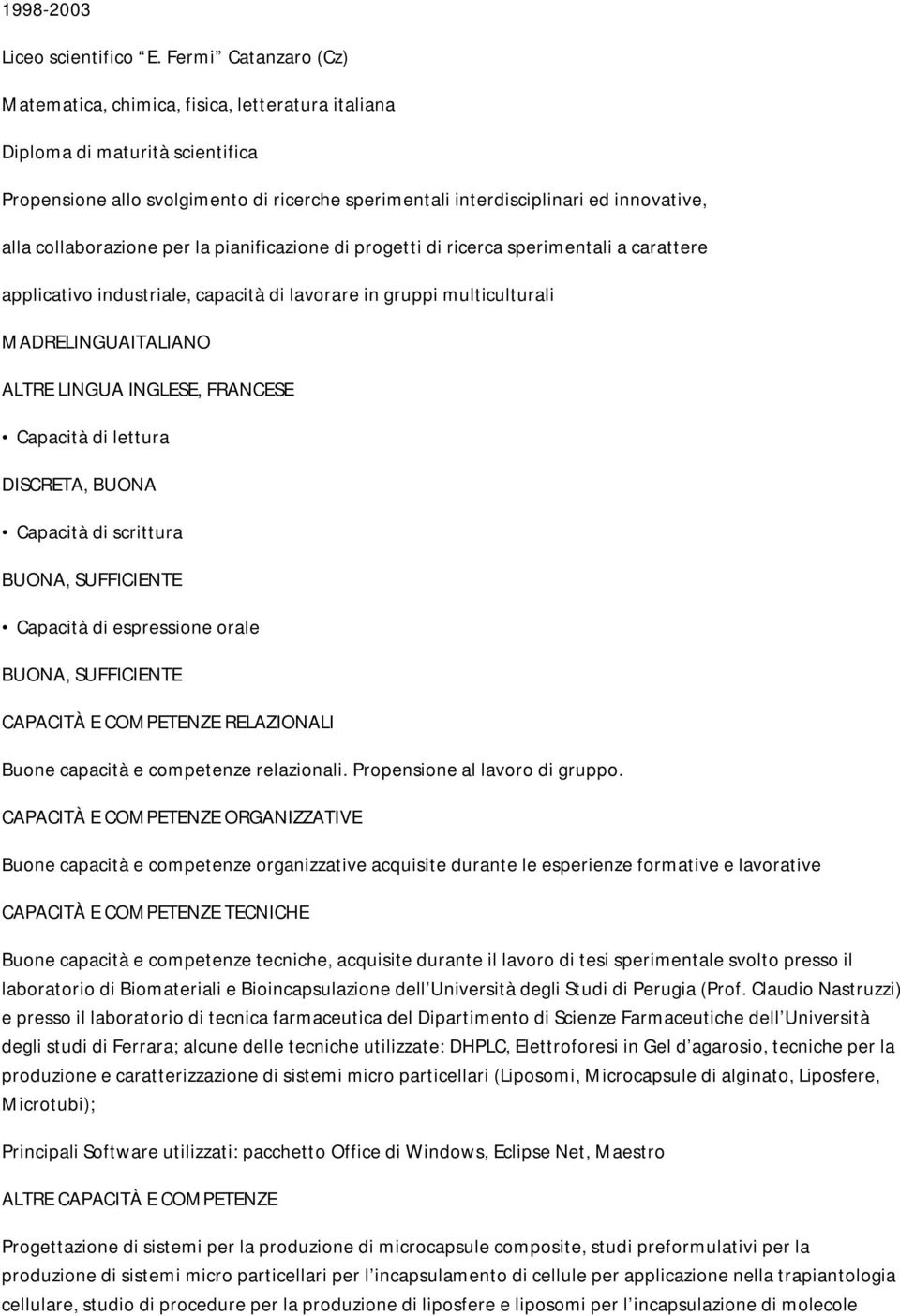 collaborazione per la pianificazione di progetti di ricerca sperimentali a carattere applicativo industriale, capacità di lavorare in gruppi multiculturali MADRELINGUAITALIANO ALTRE LINGUA INGLESE,