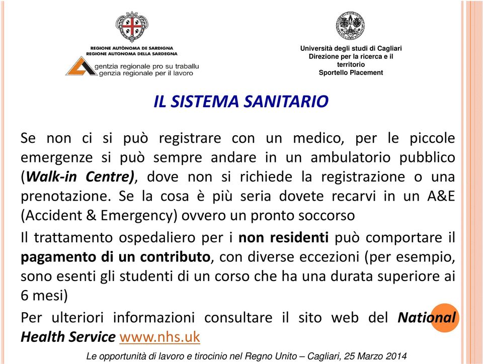 Se la cosa è più seria dovete recarvi in un A&E (Accident& Emergency) ovvero un pronto soccorso Il trattamento ospedaliero per i non residenti può comportare