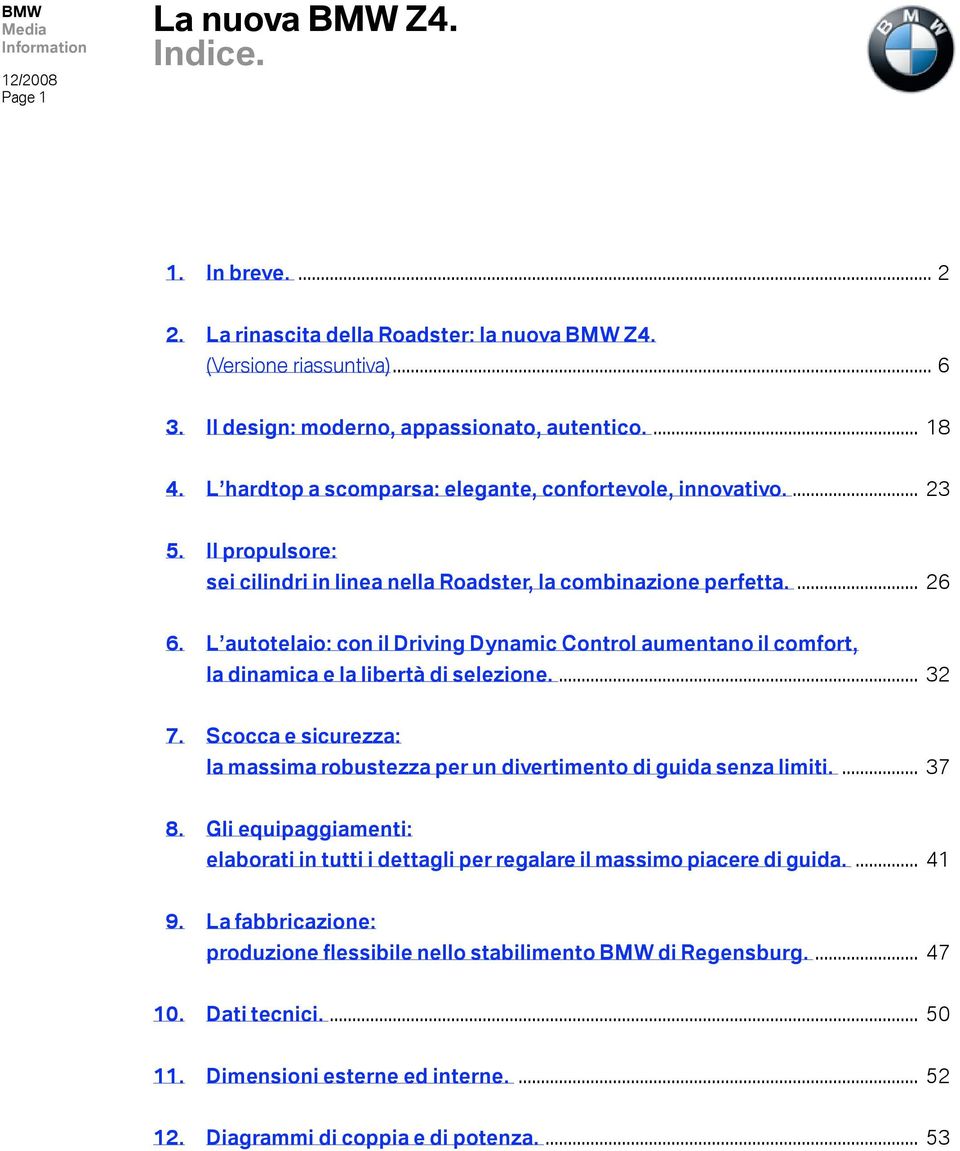 L autotelaio: con il Driving Dynamic Control aumentano il comfort, la dinamica e la libertà di selezione.... 32 07. Scocca e sicurezza: la massima robustezza per un divertimento di guida senza limiti.