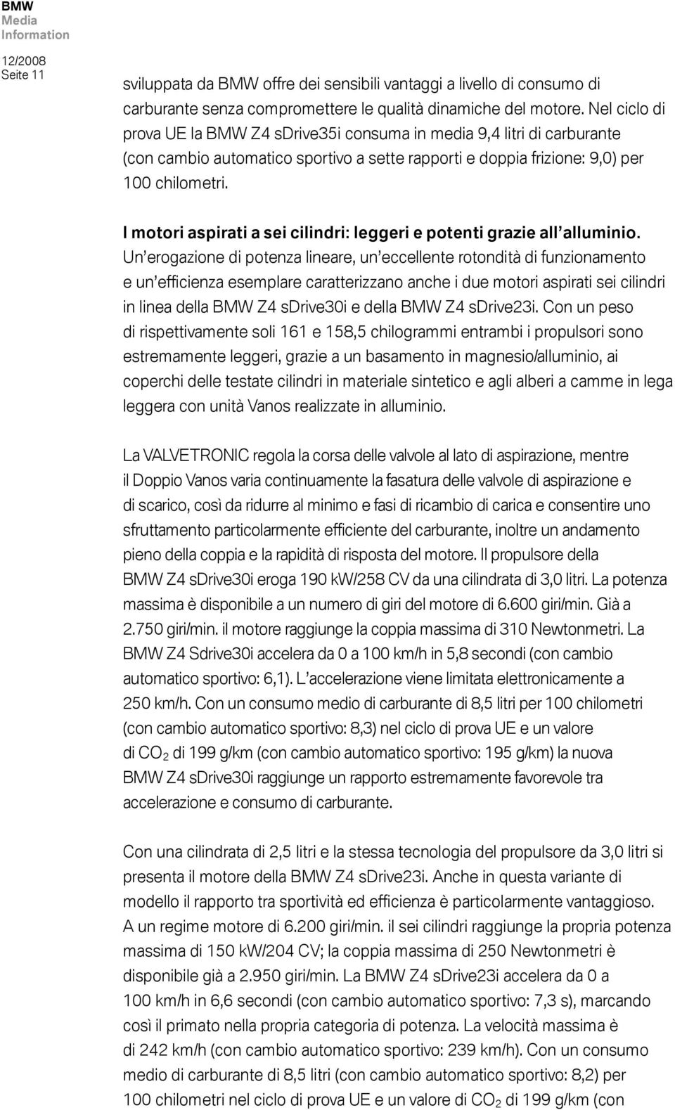 I motori aspirati a sei cilindri: leggeri e potenti grazie all alluminio.