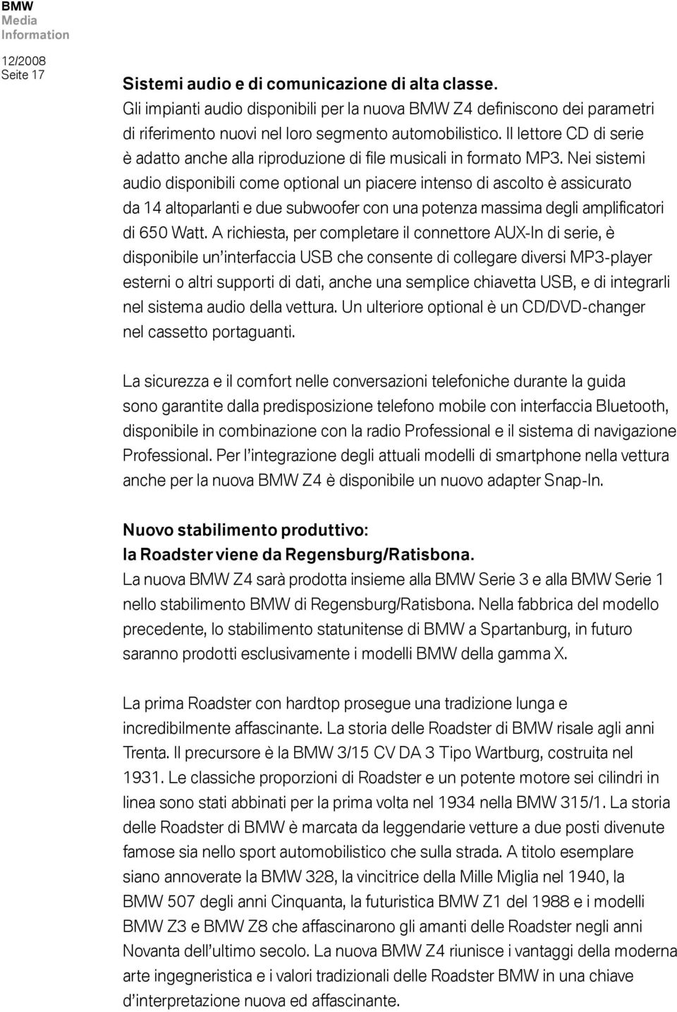 Nei sistemi audio disponibili come optional un piacere intenso di ascolto è assicurato da 14 altoparlanti e due subwoofer con una potenza massima degli amplificatori di 650 Watt.