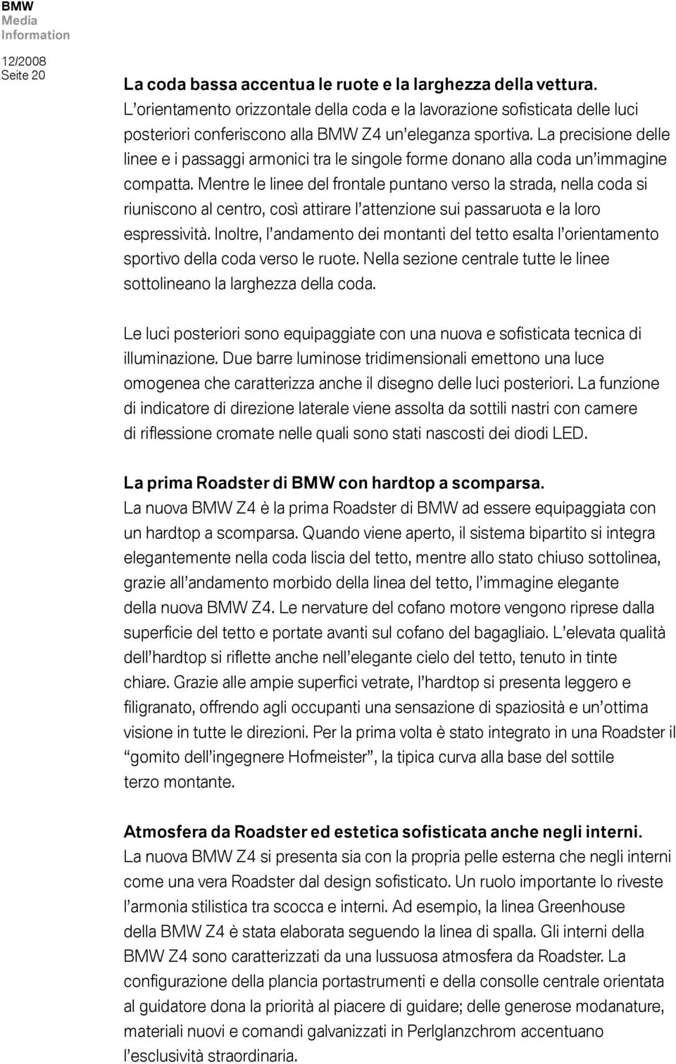 La precisione delle linee e i passaggi armonici tra le singole forme donano alla coda un immagine compatta.