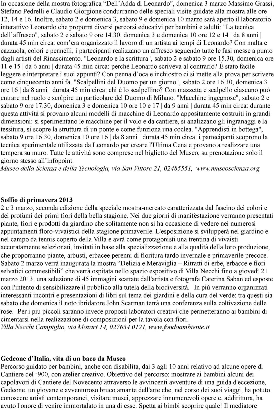 Inoltre, sabato 2 e domenica 3, sabato 9 e domenica 10 marzo sarà aperto il laboratorio interattivo Leonardo che proporrà diversi percorsi educativi per bambini e adulti: "La tecnica dell affresco",