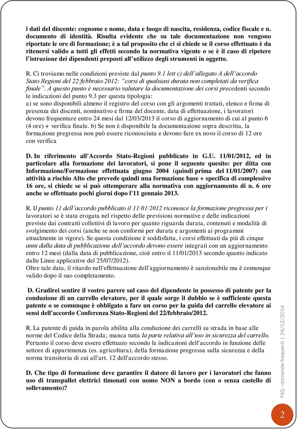 normativa vigente o se è il caso di ripetere l istruzione dei dipendenti preposti all utilizzo degli strumenti in oggetto. R. Ci troviamo nelle condizioni previste dal punto 9.