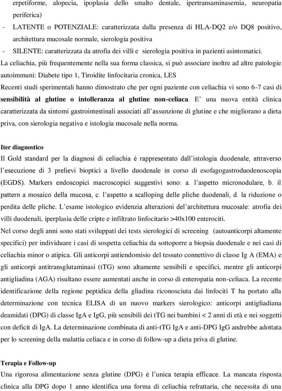 La celiachia, più frequentemente nella sua forma classica, si può associare inoltre ad altre patologie autoimmuni: Diabete tipo 1, Tiroidite linfocitaria cronica, LES Recenti studi sperimentali hanno