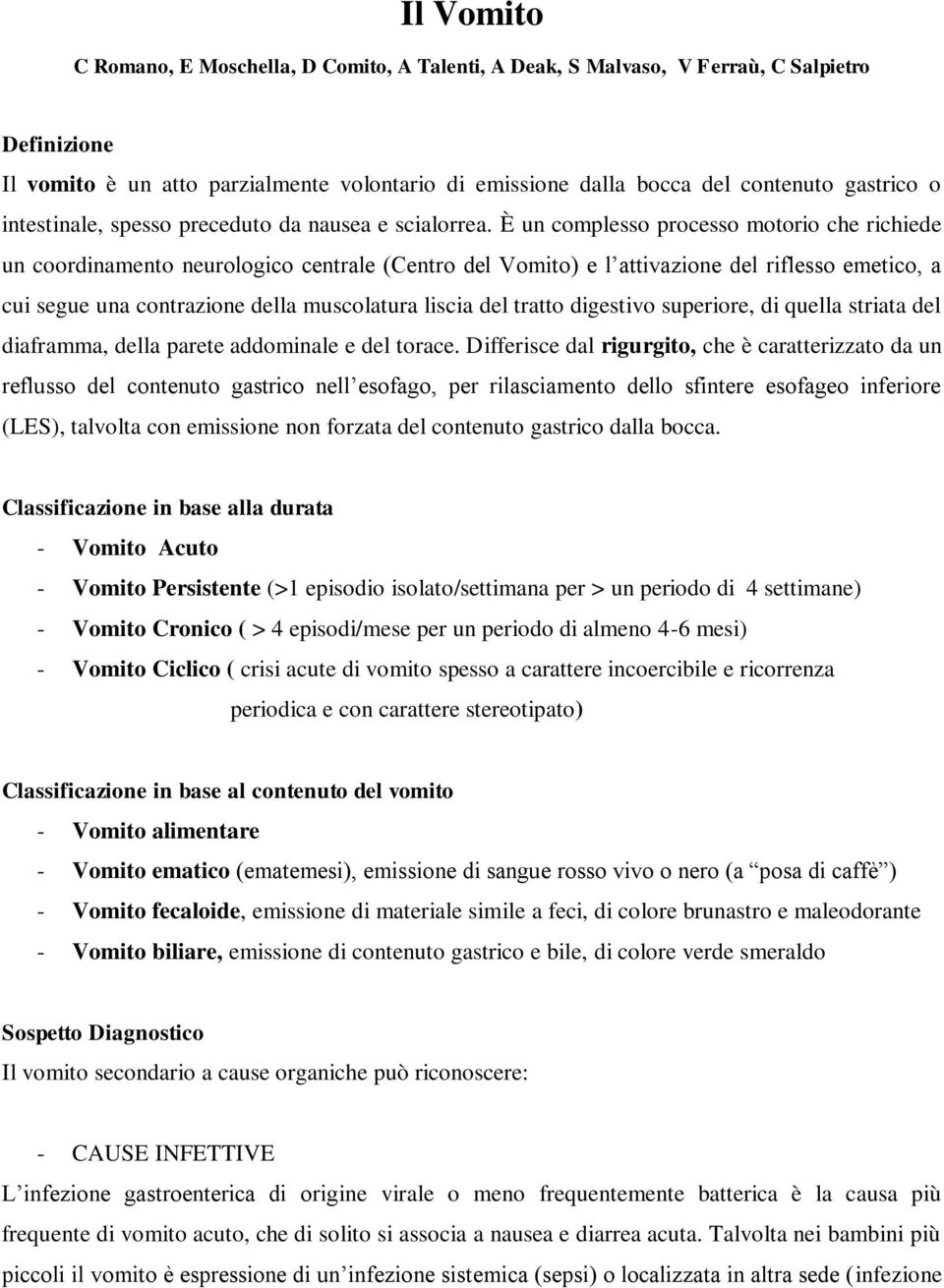 È un complesso processo motorio che richiede un coordinamento neurologico centrale (Centro del Vomito) e l attivazione del riflesso emetico, a cui segue una contrazione della muscolatura liscia del