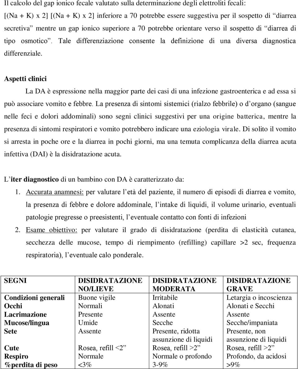 Aspetti clinici La DA è espressione nella maggior parte dei casi di una infezione gastroenterica e ad essa si può associare vomito e febbre.