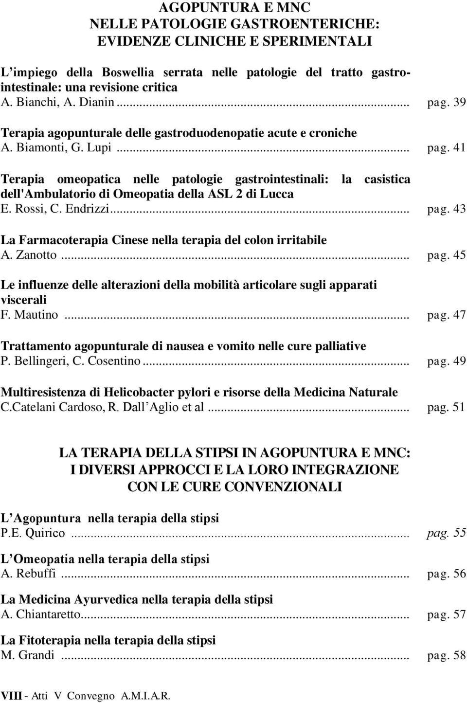 Rossi, C. Endrizzi... pag. 43 La Farmacoterapia Cinese nella terapia del colon irritabile A. Zanotto... pag. 45 Le influenze delle alterazioni della mobilità articolare sugli apparati viscerali F.