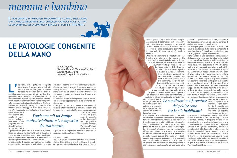 LE PATOLOGIE CONGENITE DELLA MANO L eziologia delle patologie congenite della mano è spesso ignota, talvolta legata a trasmissione genetica, talvolta associata a errori casuali nella ricombinazione.