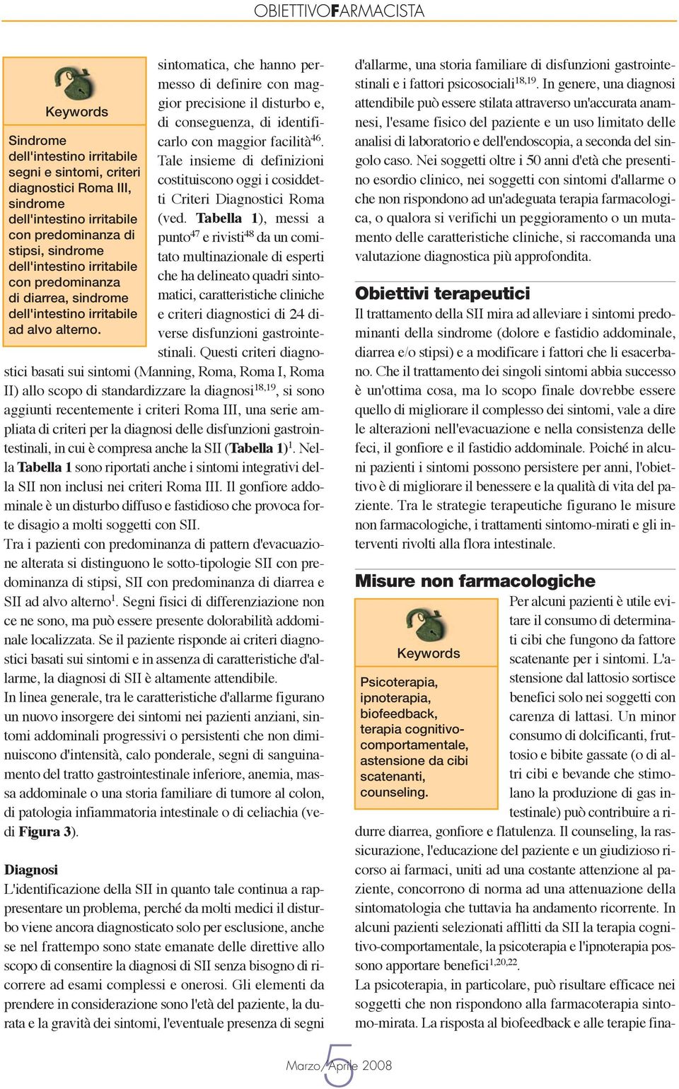 Il counseling, la rassicurazione, l'educazione del paziente e un giudizioso ricorso ai farmaci, uniti ad una costante attenzione al paziente, concorrono di norma ad una attenuazione della