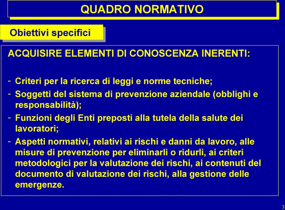 dei lavoratori; - Aspetti normativi, relativi ai rischi e danni da lavoro, alle misure di prevenzione per eliminarli o ridurli, ai