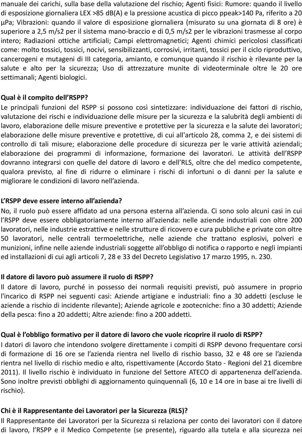 trasmesse al corpo intero; Radiazioni ottiche artificiali; Campi elettromagnetici; Agenti chimici pericolosi classificati come: molto tossici, tossici, nocivi, sensibilizzanti, corrosivi, irritanti,