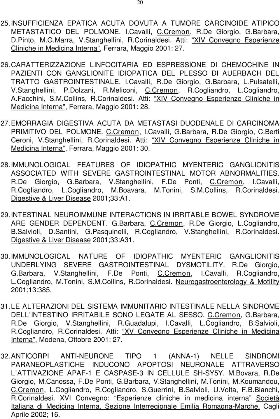 CARATTERIZZAZIONE LINFOCITARIA ED ESPRESSIONE DI CHEMOCHINE IN PAZIENTI CON GANGLIONITE IDIOPATICA DEL PLESSO DI AUERBACH DEL TRATTO GASTROINTESTINALE. I.Cavalli, R.De Giorgio, G.Barbara, L.