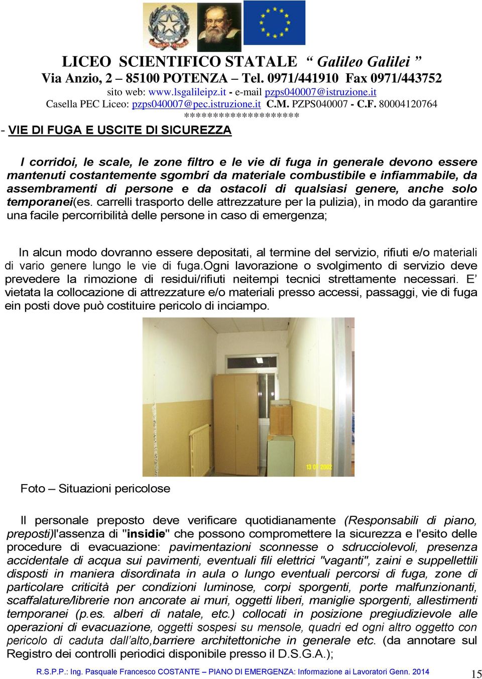 carrelli trasporto delle attrezzature per la pulizia), in modo da garantire una facile percorribilità delle persone in caso di emergenza; In alcun modo dovranno essere depositati, al termine del