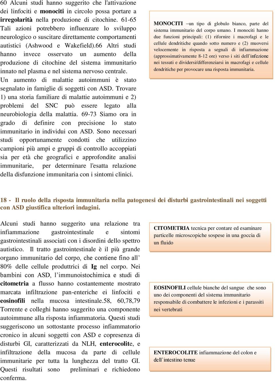 66 Altri studi hanno invece osservato un aumento della produzione di citochine del sistema immunitario innato nel plasma e nel sistema nervoso centrale.