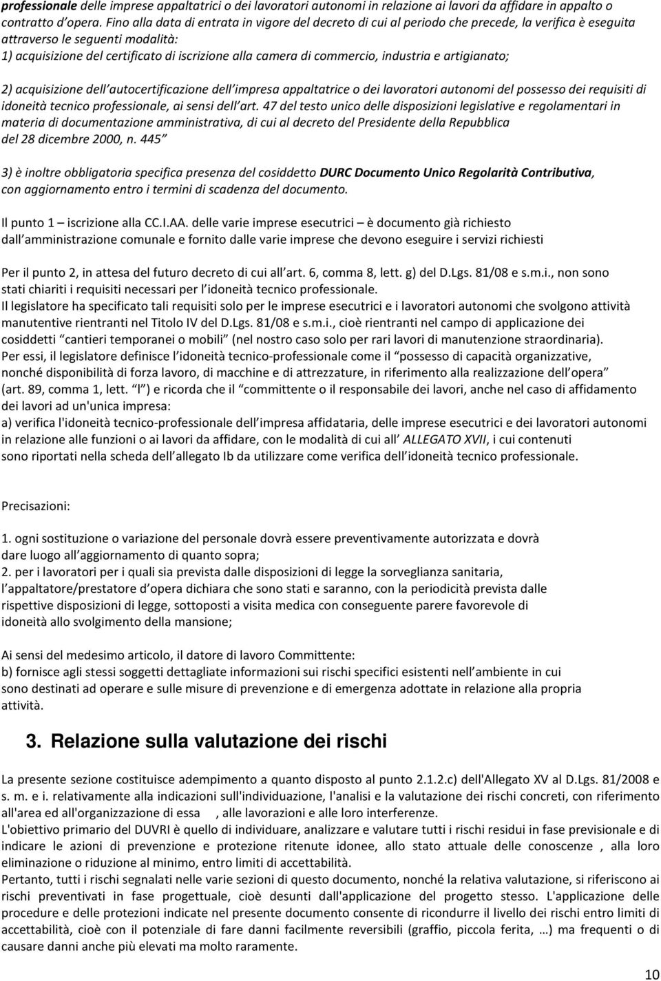 commercio, industria e artigianato; 2) acquisizione dell autocertificazione dell impresa appaltatrice o dei lavoratori autonomi del possesso dei requisiti di idoneità tecnico professionale, ai sensi