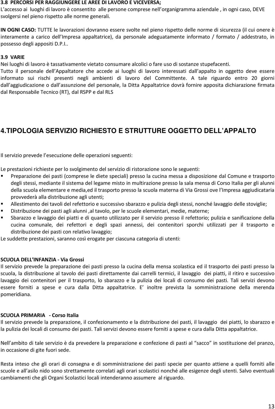 IN OGNI CASO: TUTTE le lavorazioni dovranno essere svolte nel pieno rispetto delle norme di sicurezza (il cui onere è interamente a carico dell Impresa appaltatrice), da personale adeguatamente