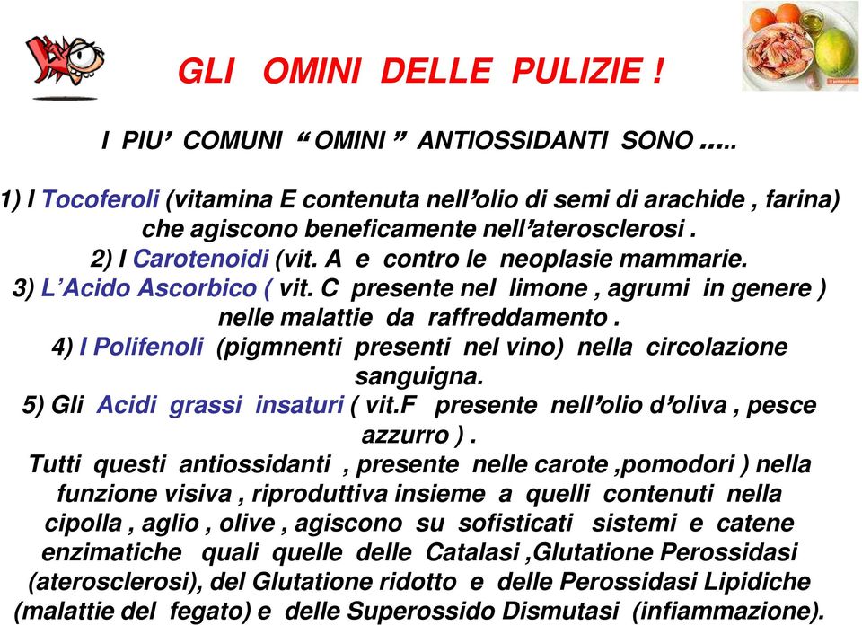 4) I Polifenoli (pigmnenti presenti nel vino) nella circolazione sanguigna. 5) Gli Acidi grassi insaturi ( vit.f presente nell olio d oliva, pesce azzurro ).