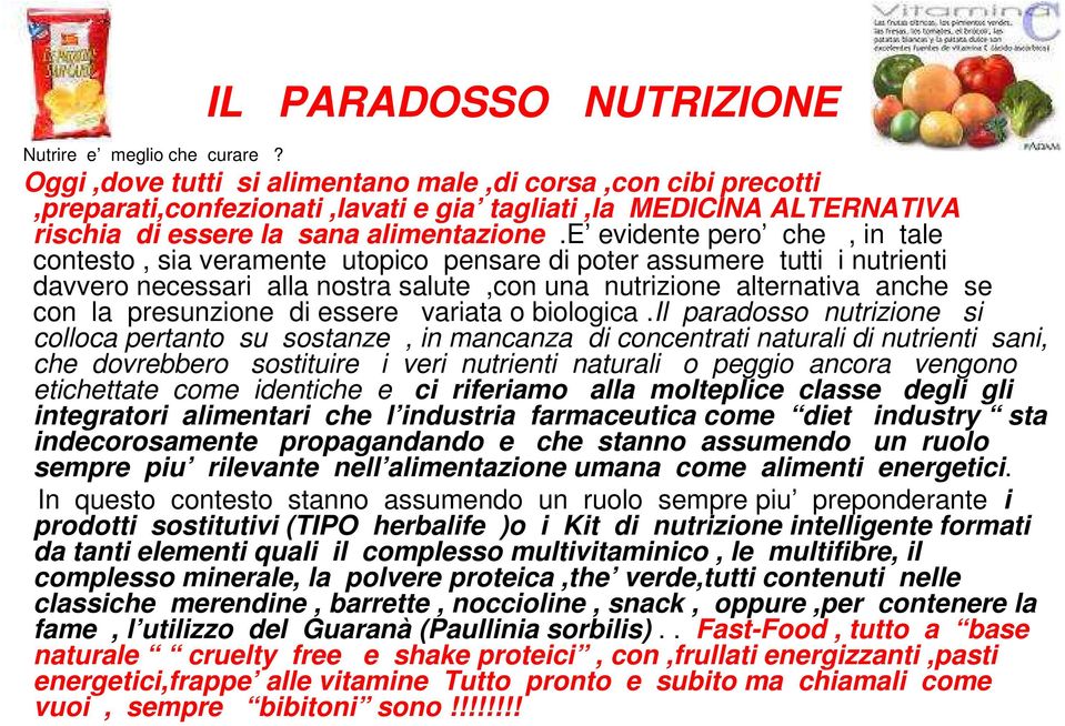 e evidente pero che, in tale contesto, sia veramente utopico pensare di poter assumere tutti i nutrienti davvero necessari alla nostra salute,con una nutrizione alternativa anche se con la