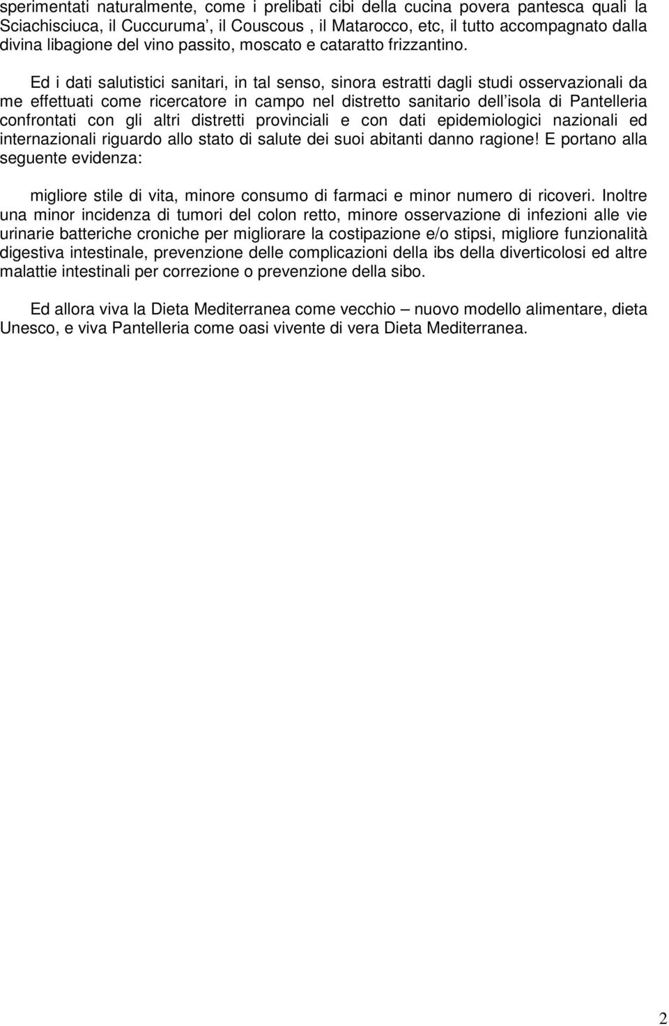 Ed i dati salutistici sanitari, in tal senso, sinora estratti dagli studi osservazionali da me effettuati come ricercatore in campo nel distretto sanitario dell isola di Pantelleria confrontati con