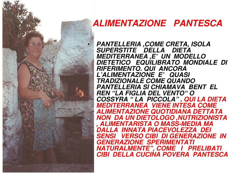 QUI ANCORA L ALIMENTAZIONE E QUASI TRADIZIONALE COME QUANDO PANTELLERIA SI CHIAMAVA BENT EL REN LA FIGLIA DEL VENTO O COSSYRA LA PICCOLA.