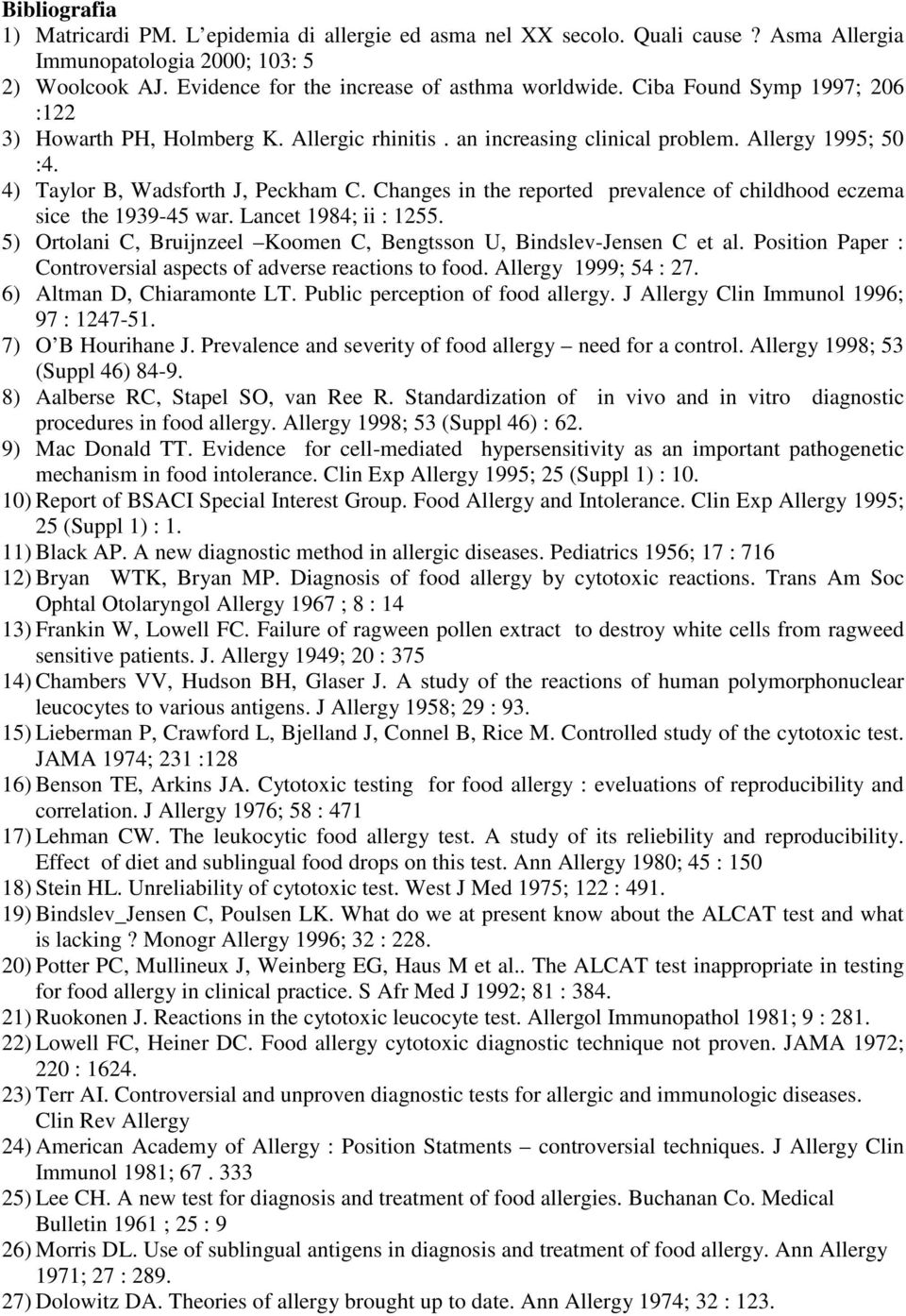 Changes in the reported prevalence of childhood eczema sice the 1939-45 war. Lancet 1984; ii : 1255. 5) Ortolani C, Bruijnzeel Koomen C, Bengtsson U, Bindslev-Jensen C et al.