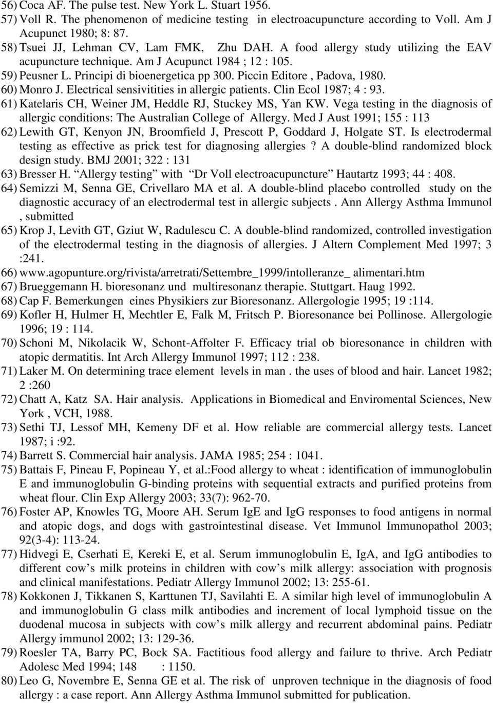 Piccin Editore, Padova, 1980. 60) Monro J. Electrical sensivitities in allergic patients. Clin Ecol 1987; 4 : 93. 61) Katelaris CH, Weiner JM, Heddle RJ, Stuckey MS, Yan KW.