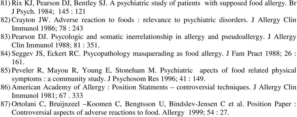 J Allergy Clin Immunol 1988; 81 : 351. 84) Seggev JS, Eckert RC. Psycopathology masquerading as food allergy. J Fam Pract 1988; 26 : 161. 85) Peveler R, Mayou R, Young E, Stoneham M.