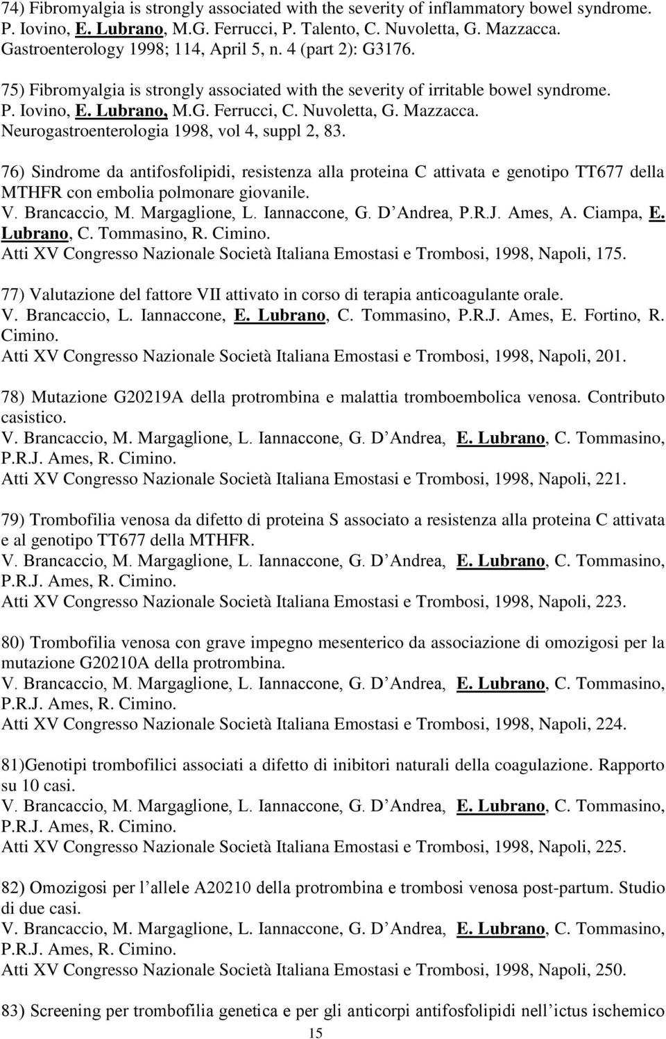 Mazzacca. Neurogastroenterologia 1998, vol 4, suppl 2, 83. 76) Sindrome da antifosfolipidi, resistenza alla proteina C attivata e genotipo TT677 della MTHFR con embolia polmonare giovanile. V.