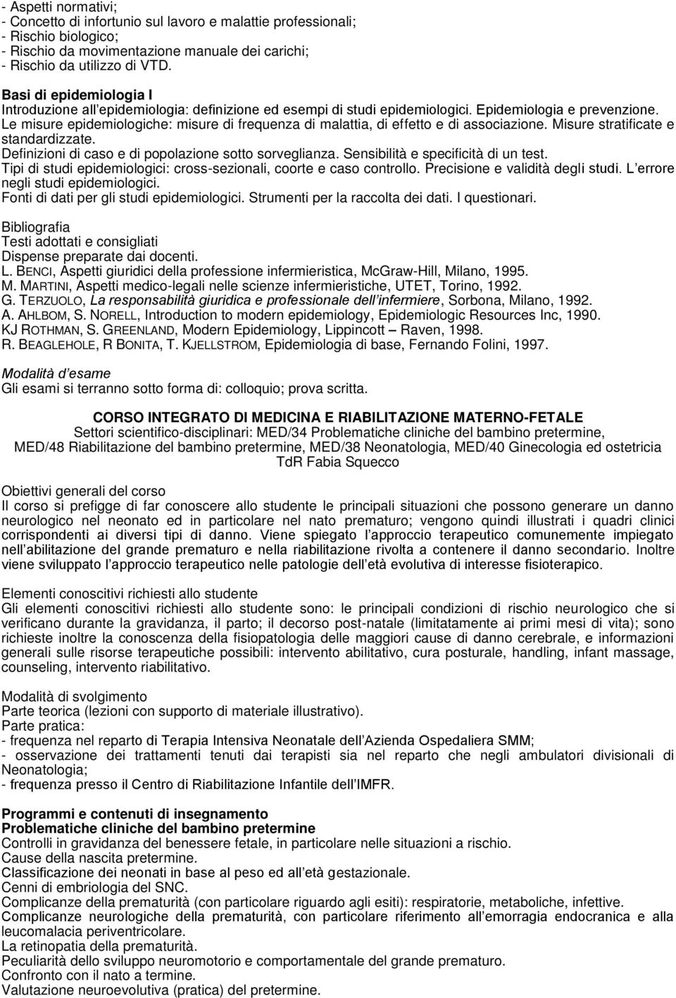 Le misure epidemiologiche: misure di frequenza di malattia, di effetto e di associazione. Misure stratificate e standardizzate. Definizioni di caso e di popolazione sotto sorveglianza.