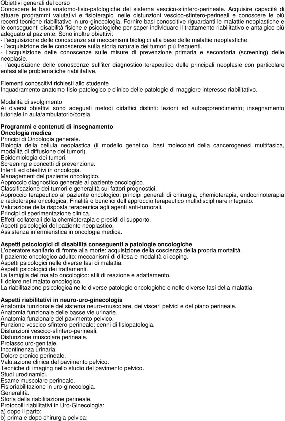 Fornire basi conoscitive riguardanti le malattie neoplastiche e le conseguenti disabilità fisiche e psicologiche per saper individuare il trattamento riabilitativo e antalgico più adeguato al