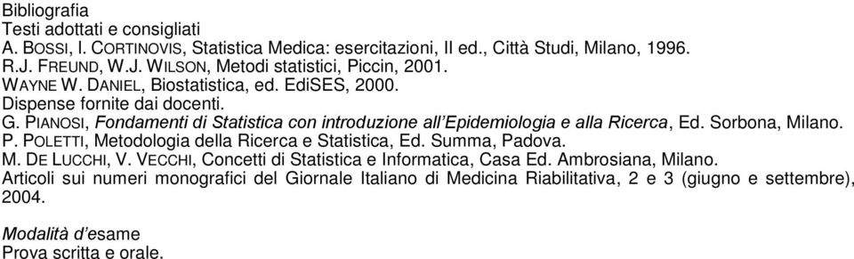 PIANOSI, Fondamenti di Statistica con introduzione all Epidemiologia e alla Ricerca, Ed. Sorbona, Milano. P. POLETTI, Metodologia della Ricerca e Statistica, Ed.