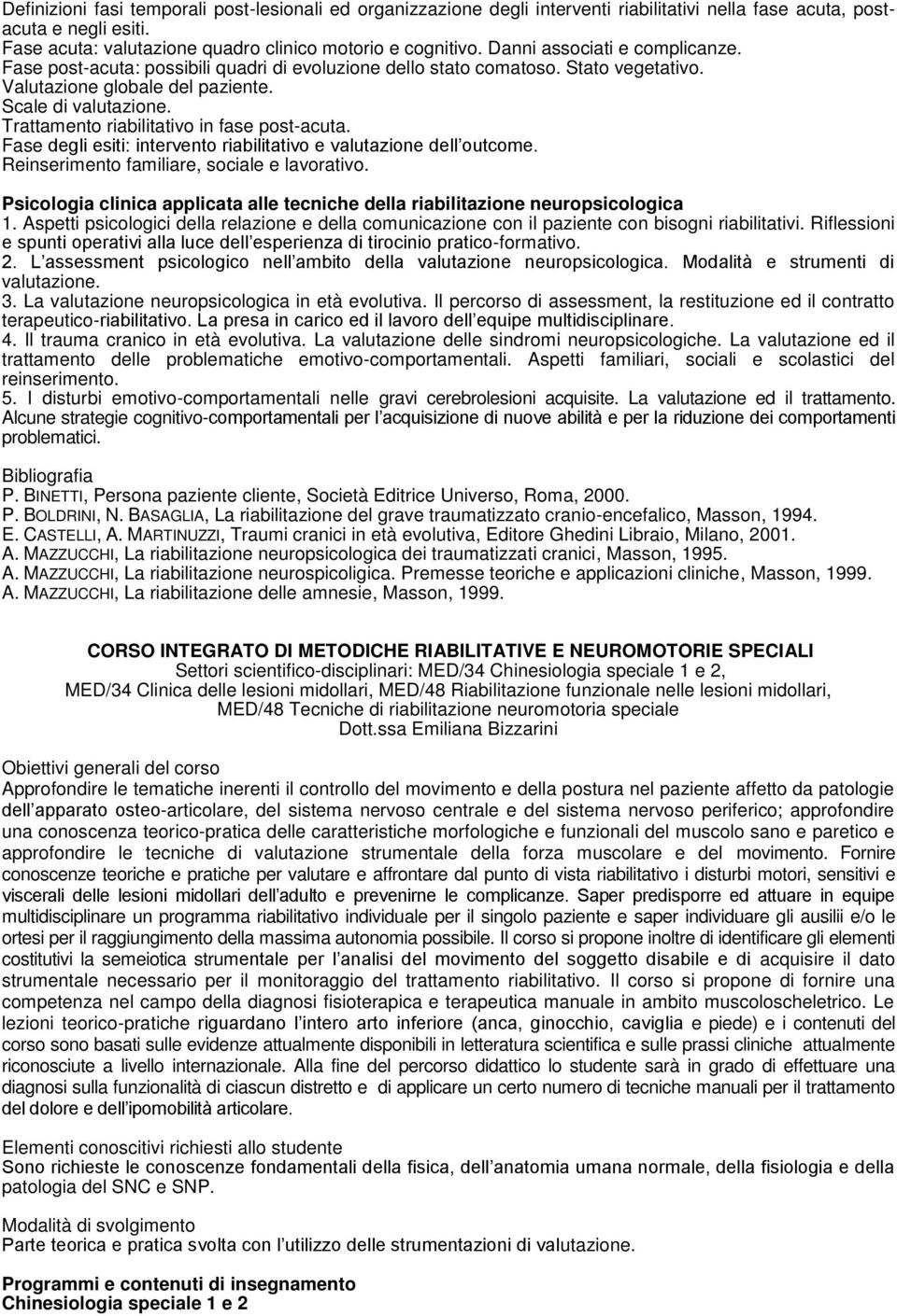 Trattamento riabilitativo in fase post-acuta. Fase degli esiti: intervento riabilitativo e valutazione dell outcome. Reinserimento familiare, sociale e lavorativo.