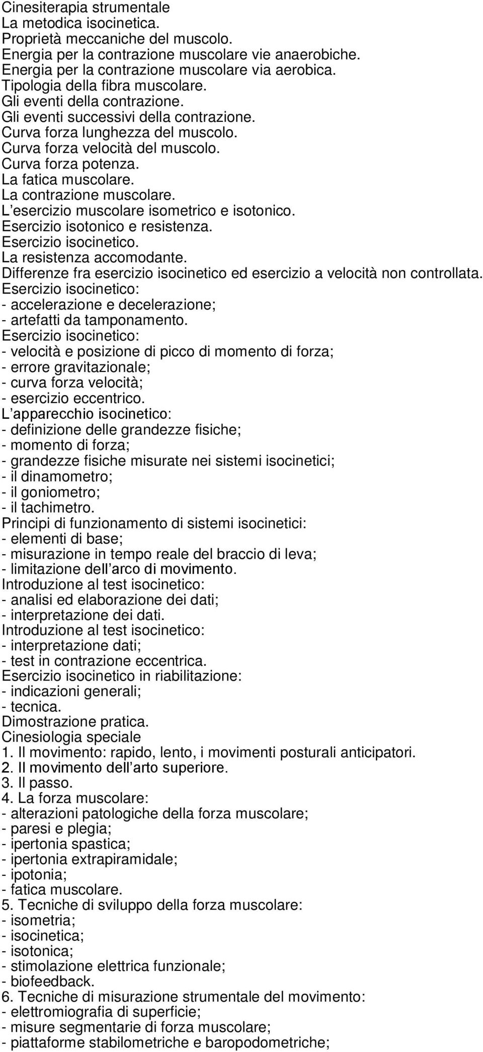 La fatica muscolare. La contrazione muscolare. L esercizio muscolare isometrico e isotonico. Esercizio isotonico e resistenza. Esercizio isocinetico. La resistenza accomodante.