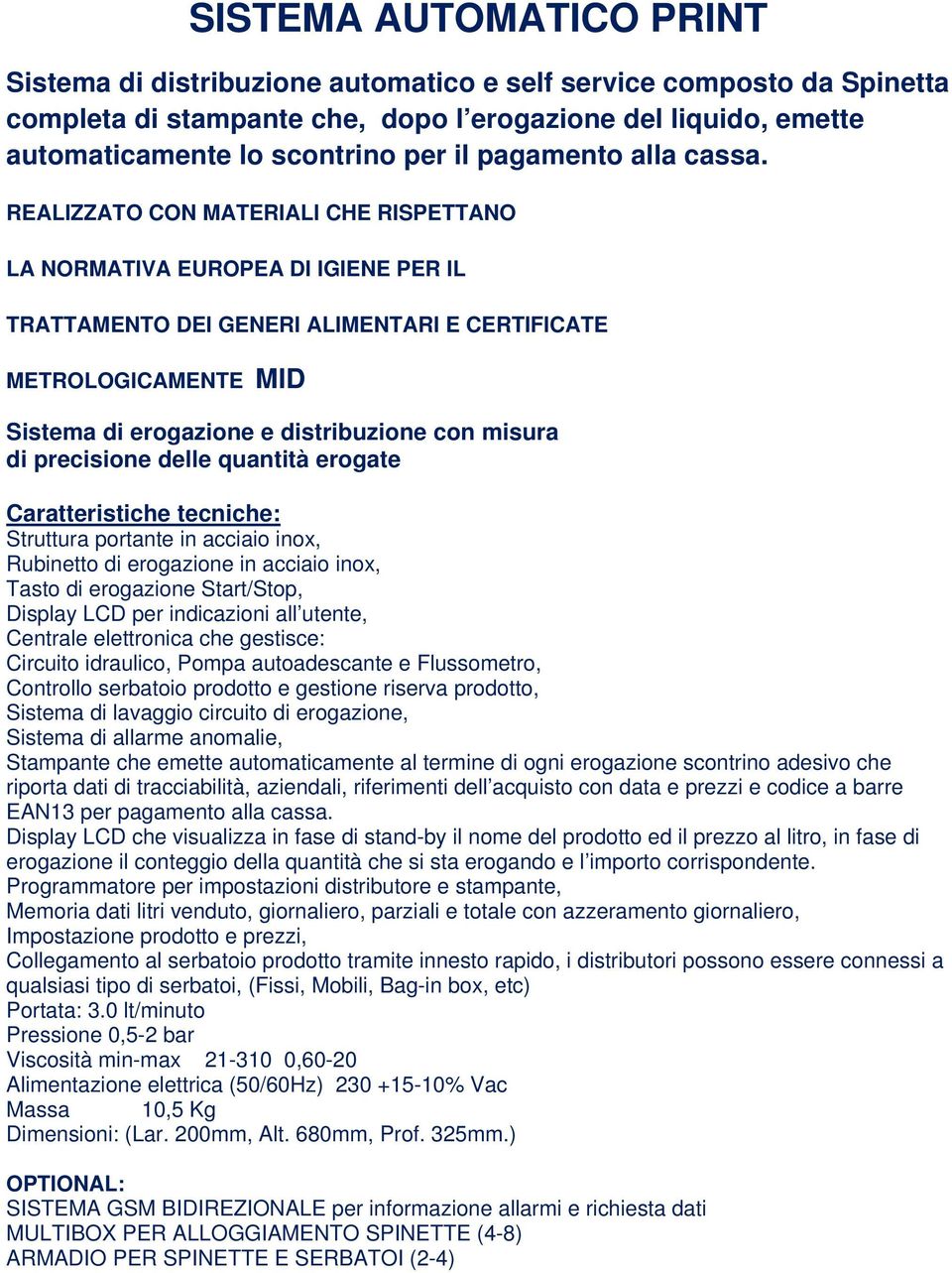 EALIZZATO CON MATEIALI CHE ISPETTANO LA NOMATIVA EUOPEA DI IGIENE PE IL TATTAMENTO DEI GENEI ALIMENTAI E CETIFICATE METOLOGICAMENTE MID Sistema di erogazione e distribuzione con misura di precisione