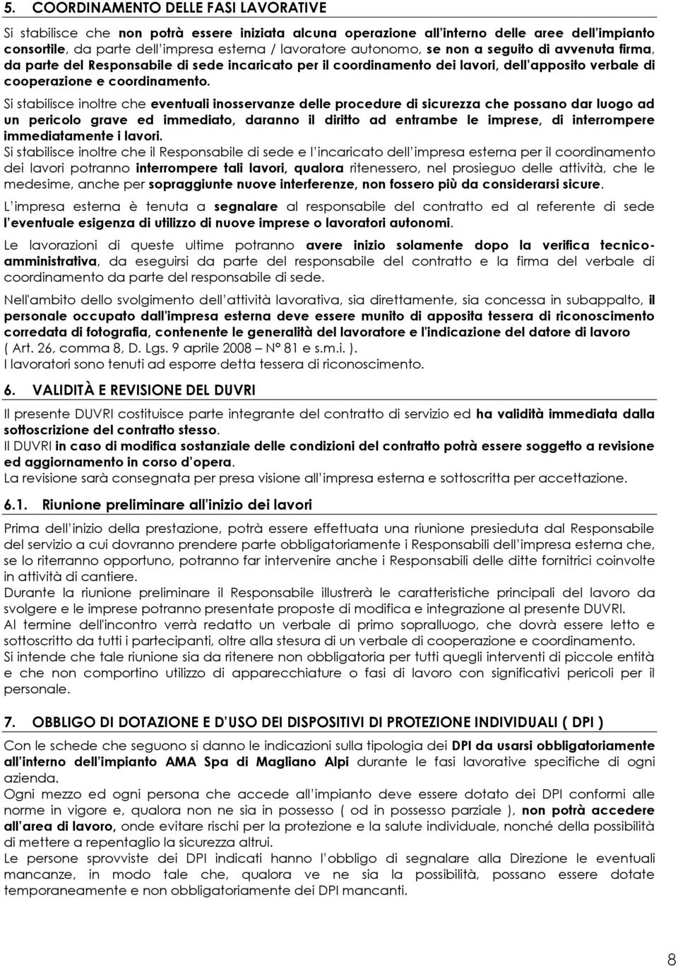 Si stabilisce inoltre che eventuali inosservanze delle procedure di sicurezza che possano dar luogo ad un pericolo grave ed immediato, daranno il diritto ad entrambe le imprese, di interrompere