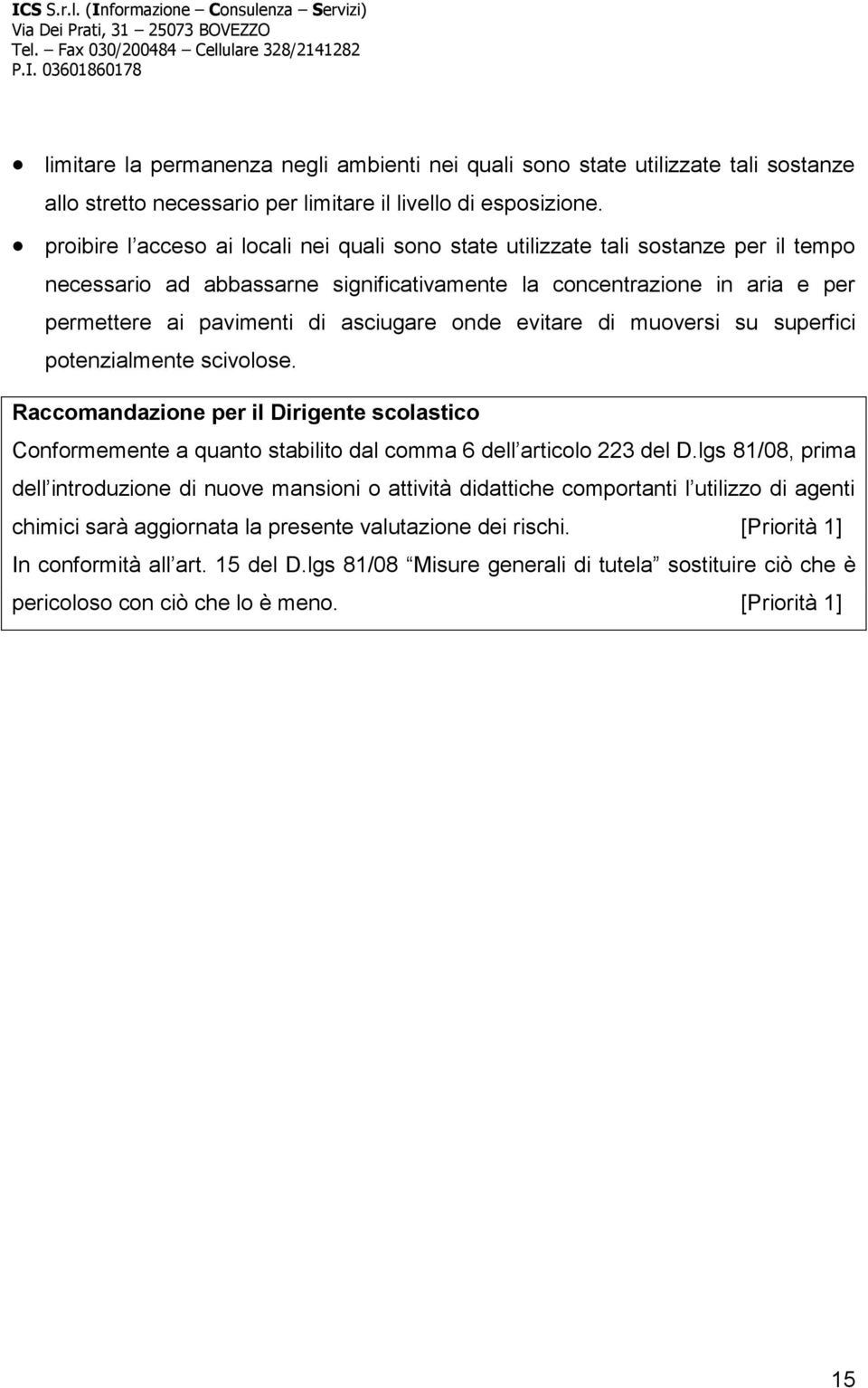 onde evitare di muoversi su superfici potenzialmente scivolose. Raccomandazione per il Dirigente scolastico Conformemente a quanto stabilito dal comma 6 dell articolo 223 del D.